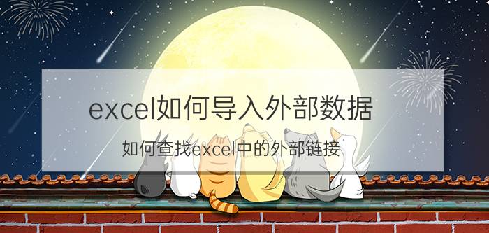 excel如何导入外部数据 如何查找excel中的外部链接？